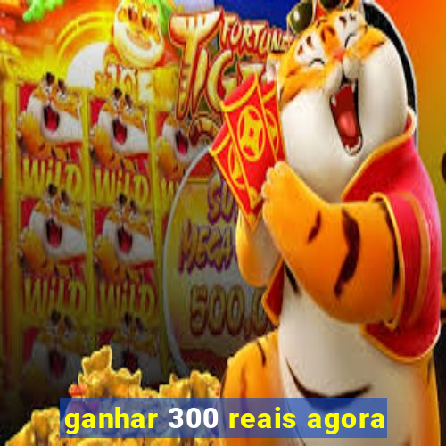 ganhar 300 reais agora